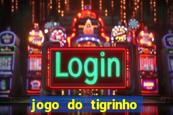 jogo do tigrinho ganha dinheiro de verdade